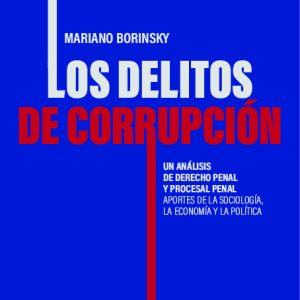 Los delitos de corrupción. Un análisis de derecho penal y procesal penal
