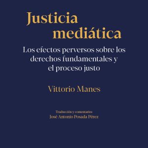 Justicia mediática. Los efectos perversos sobre los derechos fundamentales y el proceso justo